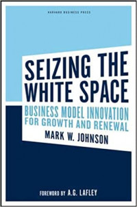 Seizing the white space : business model innovation for growth and renewal