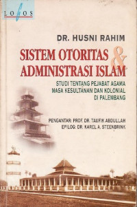 Sistem Otoritas & Administrasi Islam : Studi tentang pejabat Agama masa Kesulitan dan Kolonial di Palembang