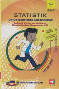 Statistik untuk Kedokteran dan Kesehatan : Deskriptif, Bivariat, dan Multivariat dilengkapi Aplikasi Menggunakan SPSS