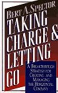 Taking charge and letting go : a breakthrough strategy for creating and managing the horizontal company