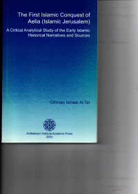 The First Islamic Conquest of Aelia (Islamic Jerusalem): A Critical Analytical Study of the Early Islamic Historical Narratives and Sources