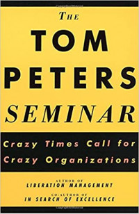 The Tom Peters seminar : crazy times call for crazy organizations