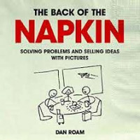 The back of the napkin : solving problems and selling ideas with pictures