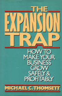 The expansion trap : how to make your business grow safely & profitably