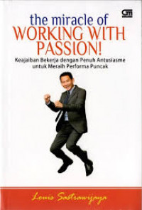 The miracle of working with passion! : kejaiban bekerja dengan penuh antusiasme untuk meraih performa puncak