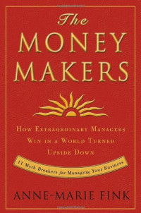 The moneymakers : how extraordinary managers win in a world turned upside down