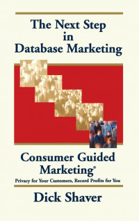 The next step in database marketing : Consumer Guided Marketing ; privacy for your customers, record profits for you