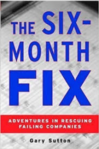 The six month fix : adventures in rescuing failing companies