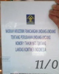 Naskah akademik rancangan undang-undang tentang perubahan undang-undang No. 1 Tahun 1973 tentang landas kontinen Indonesia.