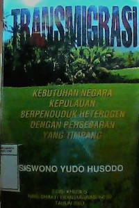 Transmigrasi; Kebutuhan Negara kepulauan Berpenduduk Heterogen Dengan Persebaran Yang Timpang