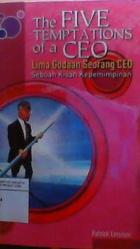 The five temptations of A CEO=Lima godaan seorang CEO: sebuah kisah kepemimpinan