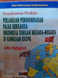 Pemahaman praktis perjanjian Penghindaran Pajak Berganda Indonesia Dengan Negara-Negara Di Kawasan Eropa