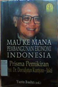 Mau kemana pembangunan ekonomi indonesia? prisma pemikiran prof. Dr. Dorodjatun kuntjoro-jakti