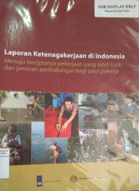 Laporan ketenagakerjaan di Indonesia: menuju terciptanya pekerjaan yang lebih baik dan jaminan perlindungan bagi para pekerja