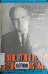 Control your destiny or someone else will: how Jack Welch is making general electric the world's most competitive corporation