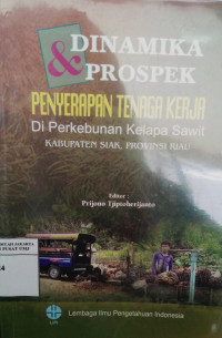 Dinamika & prospek penyerapan tenaga kerja di perkebunan kelapa sawit Kabupaten Siak, Provinsi Riau