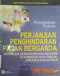 Pemahaman praktis perjanjian penghindaran pajak berganda Indonesia dengan negara-negara di kawasan Asia Pasifik, Amerika dan Afrika