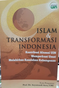 Islam dan transformasi indonesia : kontribusi alumni UIN memperkuat umat melahirkan kesalehan kebangsaan