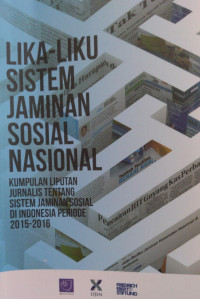 Lika-liku sistem jaminan sosial nasional : kumpulan liputan jurnalis tentang sistem jaminan sosial di indonesia periode 2015-2016