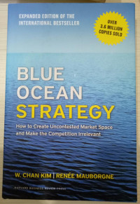 Blue ocean strategy : how to create uncontested market space and make the competition irrelevant