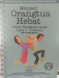 Bahan penyuluhan bina keluarga balita bagi kader : menjadi orang tua hebat dalam mengasuh anak usia 0-6 tahun