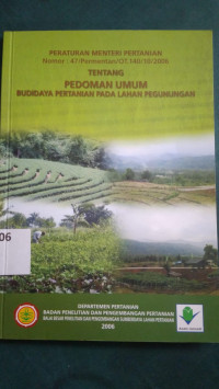 Peraturan menteri pertanian no. 47/permentan/OT.140/10/2006 : tentang pedoman umum budidaya pertanian pada lahan pegunungan