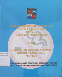 Peraturan daerah kota Bogor nomor 12 tahun 2009 tentang kawasan tanpa rokok dan peraturan walikota bogor nomor 7 tahun 2010 tentang petunjuk pelaksanaan peraturan daerah kota Bogor nomor 12 tahun 2009 tentang kawasan tanpa rokok