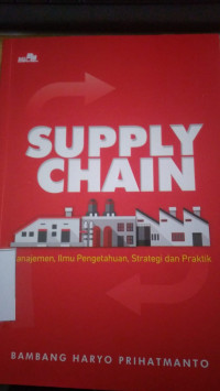 Supply chain : manajemen, ilmu pengetahuan, strategi dan praktik