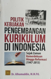 Politik Kebijakan Pengembangan Kurikulum Di Indonesia Sejak Jaman Kemerdekaan Hingga Reformasi (1947-2013)