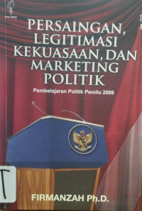 Persaingan, Legitimasi Kekuasaan, Dan ,Marketing Politik