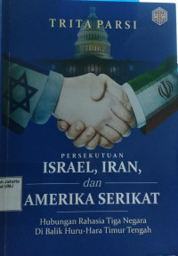 Persekutuan Israel, Iran, Dan Amerika Serikat Hubungan Rahasia Tiga Negara Di Balik Huru-Hara Timur Tengah