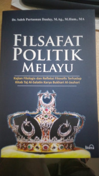 Filsafat politik melayu : kajian filologis dan refleksi terhadap kitab taj al-salatin karya bukhari al-jauhari