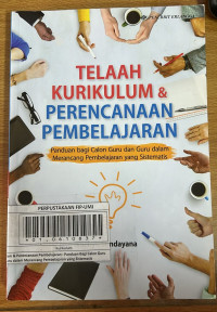 Telaah Kurikulum & Perencanaan Pembelajaran : Panduan Bagi Calon Guru dan Guru dalam Merancang Pembelajaran yang Sistematis