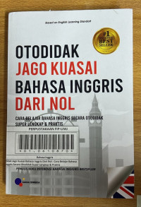 Otodidak Jago Kuasai Bahasa Inggris Dari Nol : Cara Belajar Bahasa Inggris Secara Otodidak Super Lengkap & Praktis