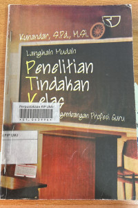 Langkah Mudah Penelitian Tindakan Kelas : Sebagai Pengembangan Profesi Guru