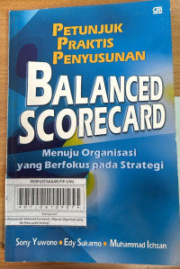 Petunjuk Praktis Penyusunan : Balanced Scorecard Menuju Organisasi yang Berfokus pada Strategi