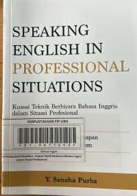 Speaking English In Professional Situations : Kuasai Teknik Berbicara Bahasa Inggris dalam Situasi Profesional