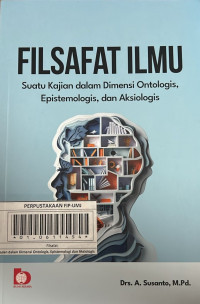 Filsafat Ilmu : Suatu Kajian dalam Dimensi Ontologis, Epistemologi dan Aksiologis