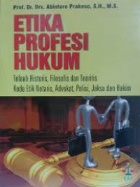 Etika Profesi Hukum; Telaah Historis, Filosofis dan Teoritis Kode Etik Notaris, Advokat, Polisi, Jaksa dan Hakim