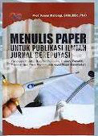 Menulis paper untuk publikasi ilmiah jurnal bereputasi : panduan praktis bagi mahasiswa, dosen, peneliti, praktisi, dan para profesional kualifikasi kesehatan