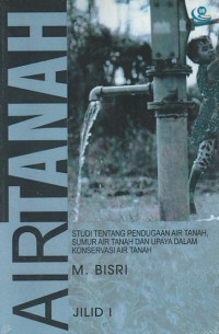 Air tanah : studi tentang pendugaan air tanah sumur air tanah dan upaya dalam konservasi air tanah jilid 1