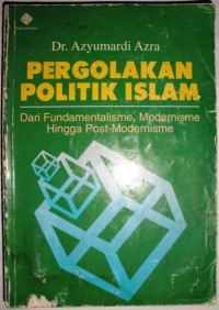 Pergolakan Politik Islam; Dari Fundamentalisme, Modernisme Hingga Post-Modernisme