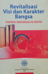 Revitalisasi visi dan karakter bangsa : agenda Indonesia ke depan