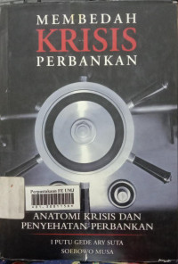 Membedah krisis perbankan : anatomi krisis dan penyehatan perbankan