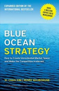 Blue ocean strategy : how to create uncontested market space and make the competition irrelevant