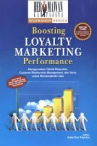 Boosting loyalty marketing performance : menggunakan teknik penjualan, costumer, relationship, management, dan servis untuk mendongkrak laba