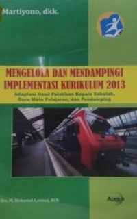 Mengelola dan Mendampingi Ilmplementasi Kurikulum 2013 : Adaptasi Hasil Pelatihan Keplas Sekolah, Guru Mata Pelajaran, dan Pendamping