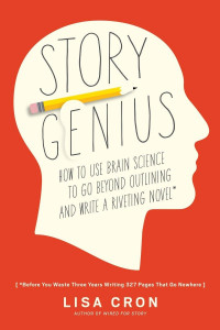 Story Genius How to Use Brain Science to go Beyound Outlining and Write a Riveting Novel