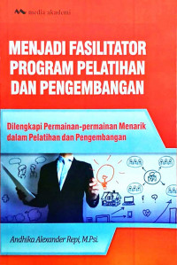 Menjadi Fasilitator Program Pelatihan Dan Pengembangan : Dilengkapi Permainan-Permainan Menarik Dalam Pelatihan Dan Pengembangan