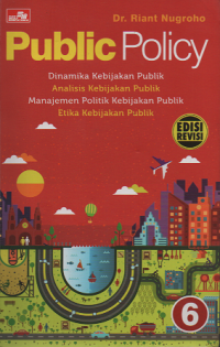 Public Policy: dinamika kebijakan publik analisis kebijakan publik manajemen politik kebijakan publik etika kebijakan publik